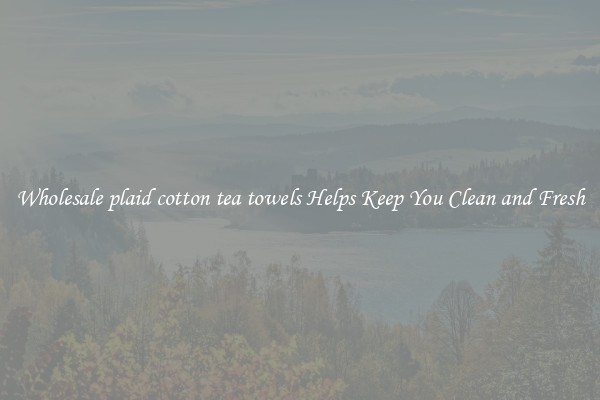 Wholesale plaid cotton tea towels Helps Keep You Clean and Fresh
