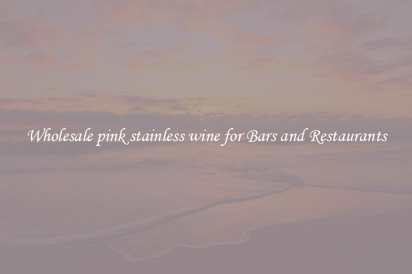 Wholesale pink stainless wine for Bars and Restaurants