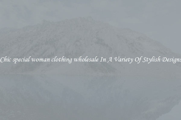 Chic special woman clothing wholesale In A Variety Of Stylish Designs
