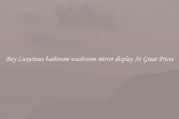 Buy Luxurious bathroom washroom mirror display At Great Prices