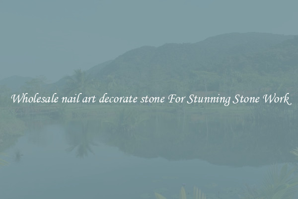 Wholesale nail art decorate stone For Stunning Stone Work