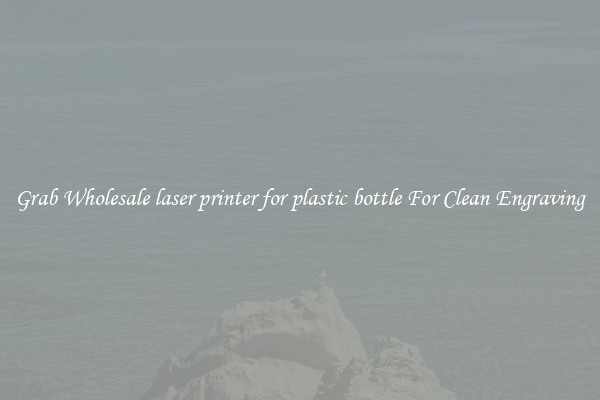 Grab Wholesale laser printer for plastic bottle For Clean Engraving