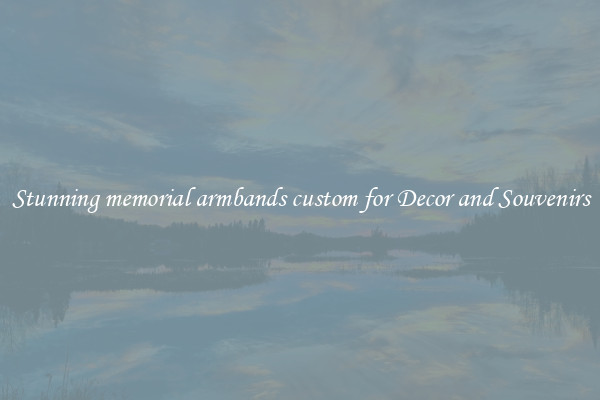 Stunning memorial armbands custom for Decor and Souvenirs