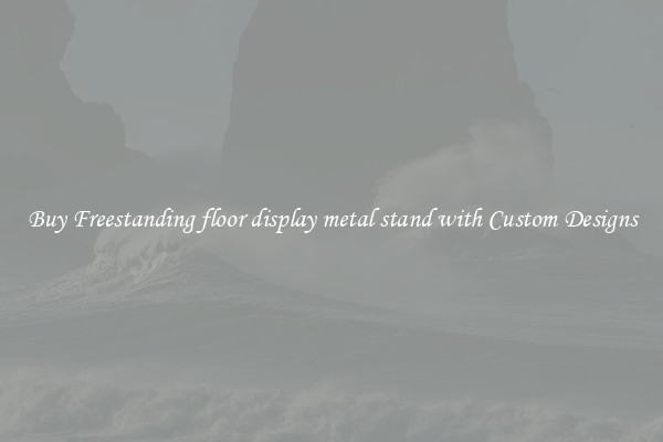 Buy Freestanding floor display metal stand with Custom Designs