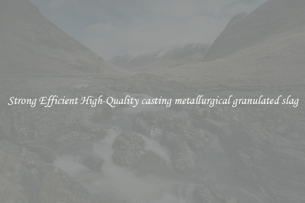 Strong Efficient High-Quality casting metallurgical granulated slag