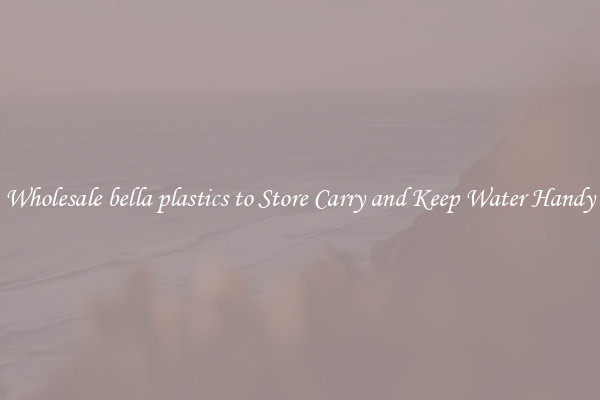 Wholesale bella plastics to Store Carry and Keep Water Handy