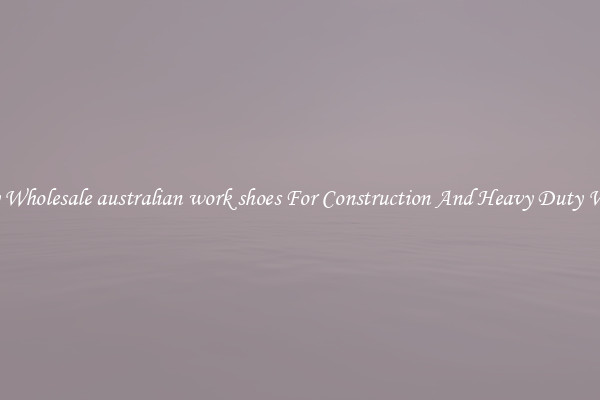 Buy Wholesale australian work shoes For Construction And Heavy Duty Work