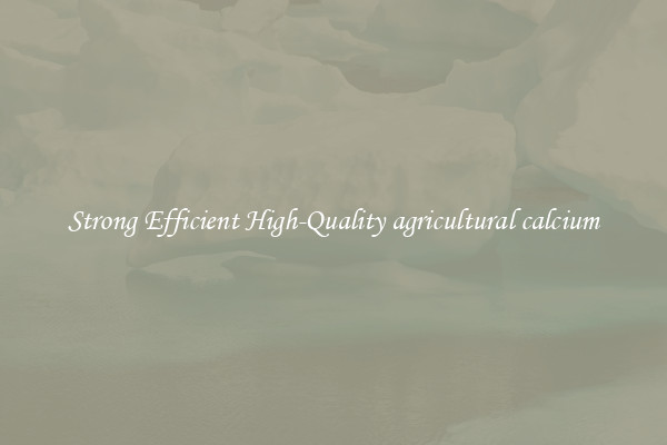 Strong Efficient High-Quality agricultural calcium
