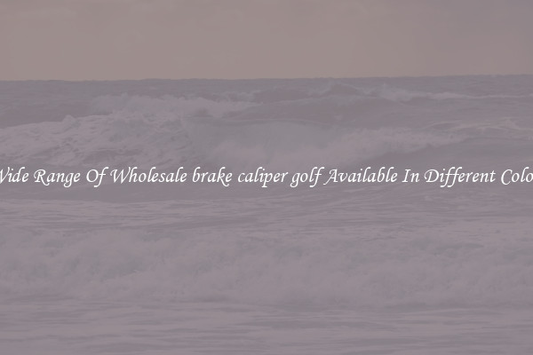 Wide Range Of Wholesale brake caliper golf Available In Different Colors