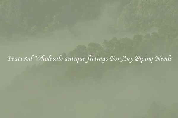 Featured Wholesale antique fittings For Any Piping Needs