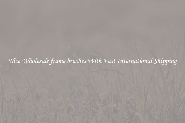 Nice Wholesale frame brushes With Fast International Shipping
