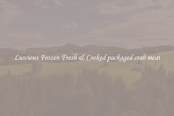Luscious Frozen Fresh & Cooked packaged crab meat