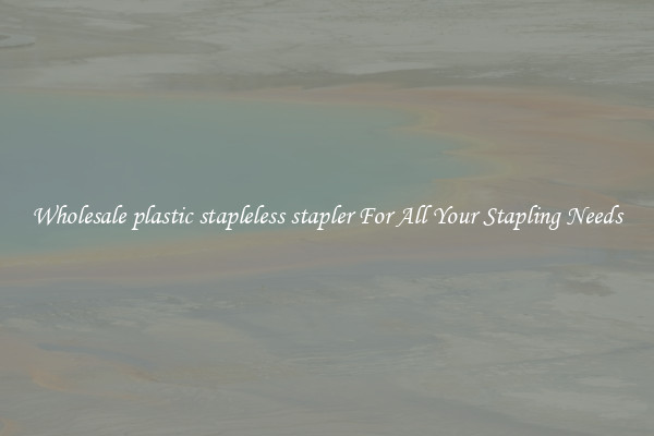 Wholesale plastic stapleless stapler For All Your Stapling Needs