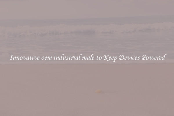 Innovative oem industrial male to Keep Devices Powered