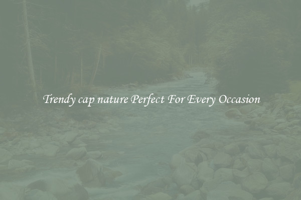 Trendy cap nature Perfect For Every Occasion