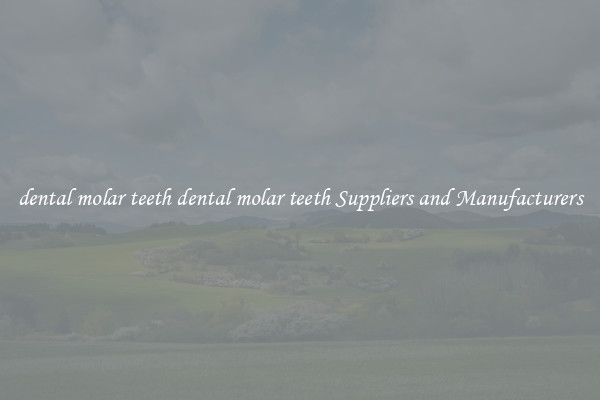 dental molar teeth dental molar teeth Suppliers and Manufacturers