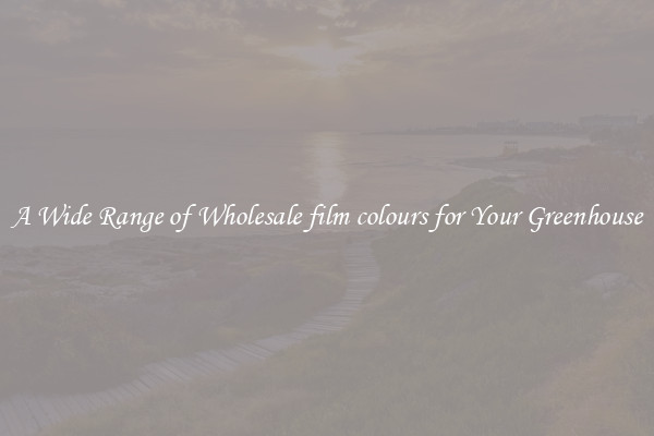 A Wide Range of Wholesale film colours for Your Greenhouse