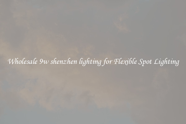 Wholesale 9w shenzhen lighting for Flexible Spot Lighting