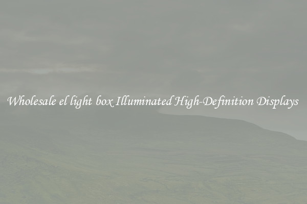 Wholesale el light box Illuminated High-Definition Displays 