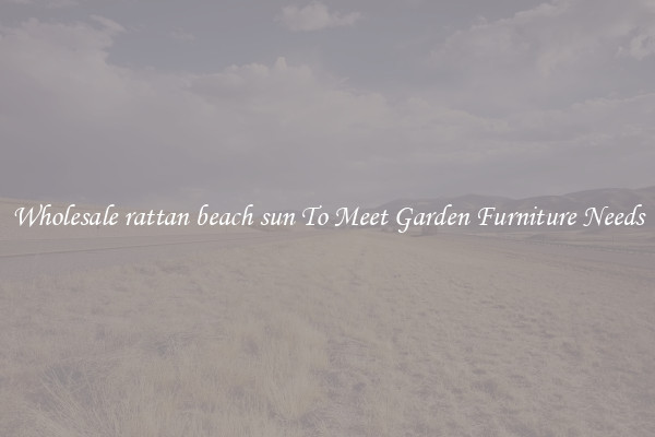 Wholesale rattan beach sun To Meet Garden Furniture Needs