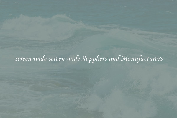 screen wide screen wide Suppliers and Manufacturers
